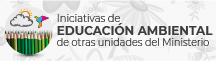Iniciativas de Educación Ambiental de otras unidades del Ministerio Iniciativas de Educación Ambiental de otras unidades del Ministerio